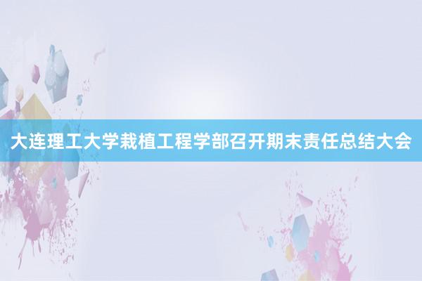 大连理工大学栽植工程学部召开期末责任总结大会