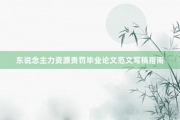 东说念主力资源责罚毕业论文范文写稿指南